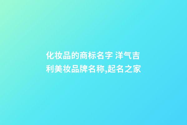 化妆品的商标名字 洋气吉利美妆品牌名称,起名之家-第1张-商标起名-玄机派